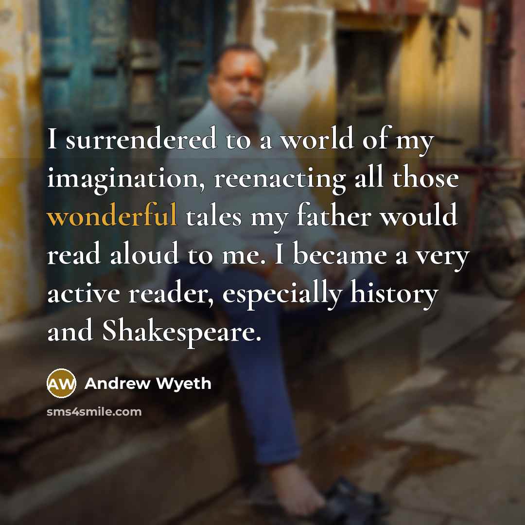 “I surrendered to a world of my imagination, reenacting all…” quote by Andrew Wyeth