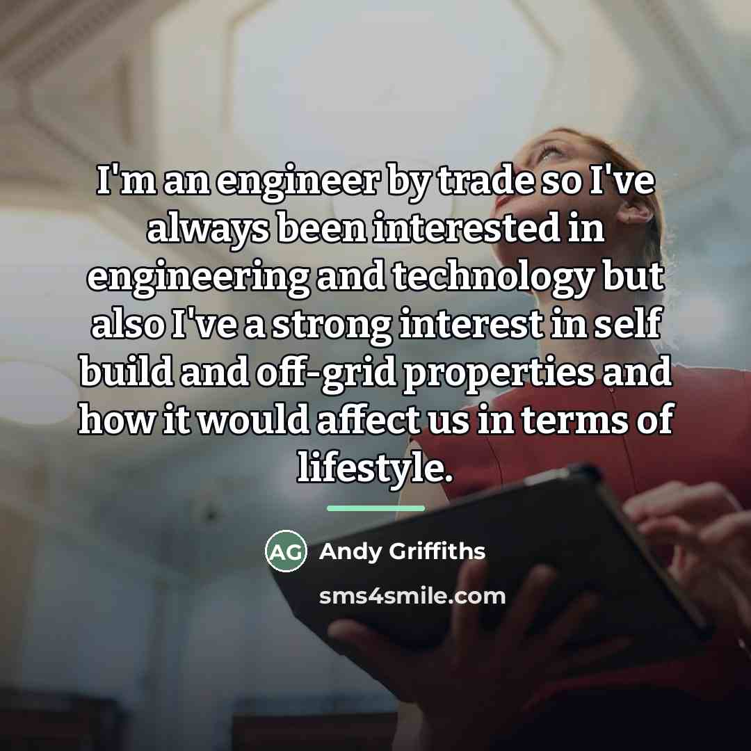 “I'm an engineer by trade so I've always been interested…” quote by Andy Griffiths