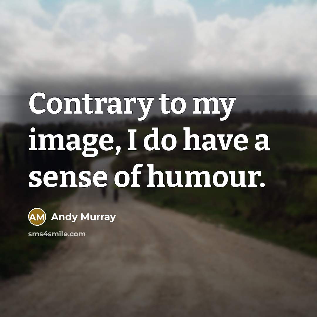 “Contrary to my image, I do have a sense of…” quote by Andy Murray