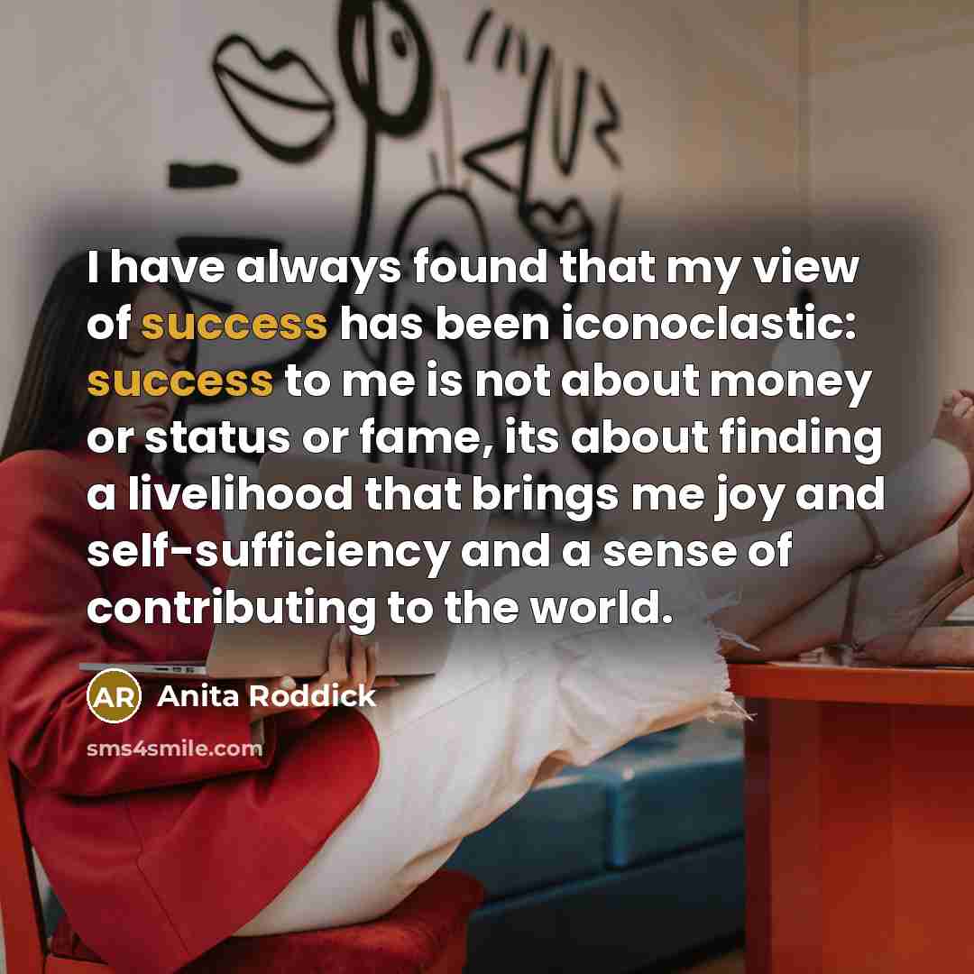 “I have always found that my view of success has…” quote by Anita Roddick