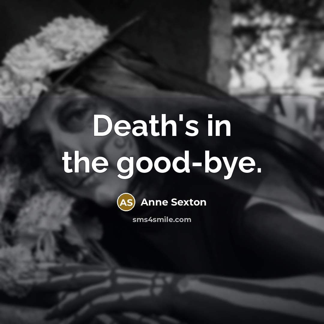 “Death's in the good-bye.…” quote by Anne Sexton
