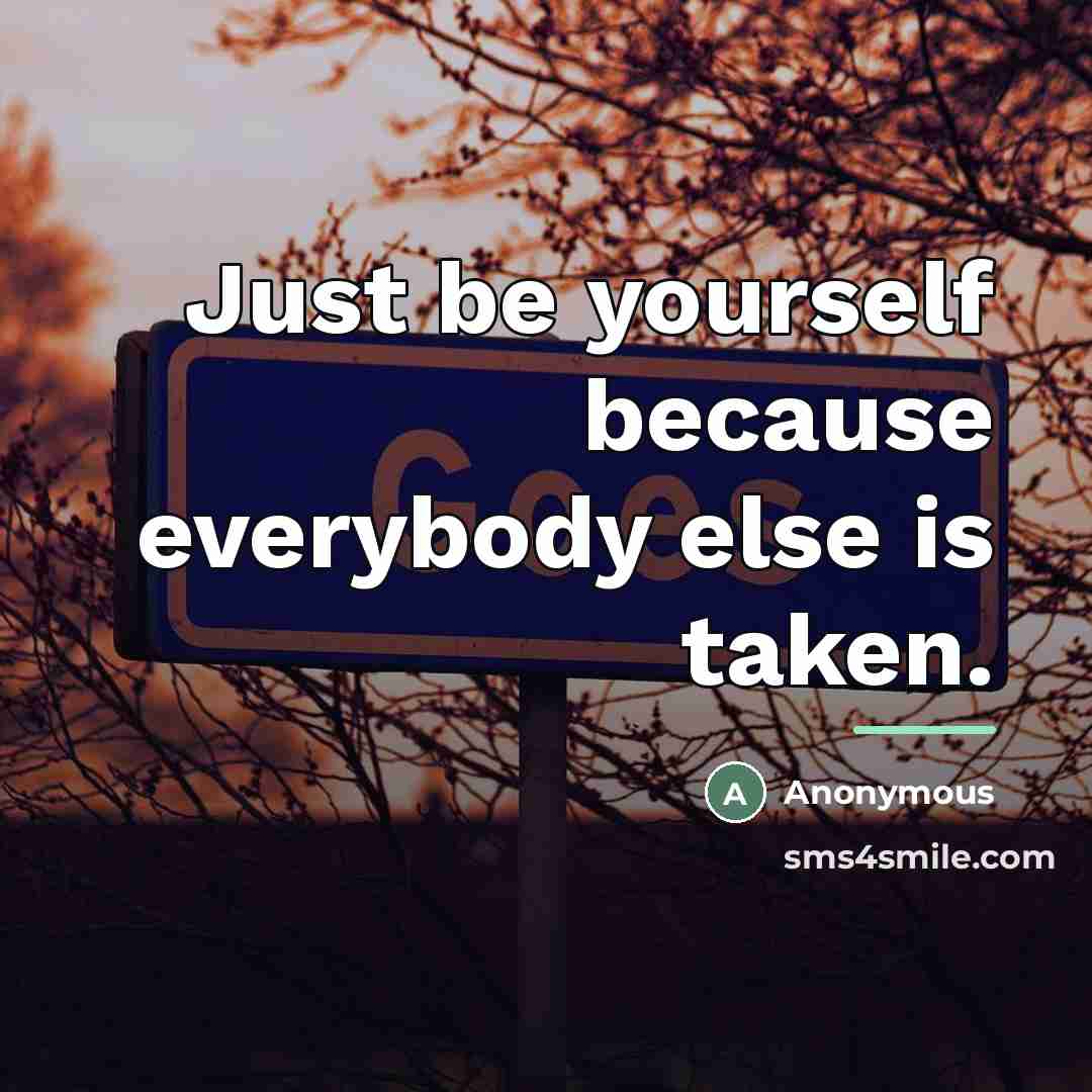 “Just be yourself because everybody else is taken.…” quote by Anonymous