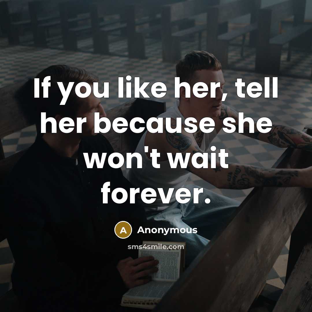 “If you like her, tell her because she won't wait…” quote by Anonymous