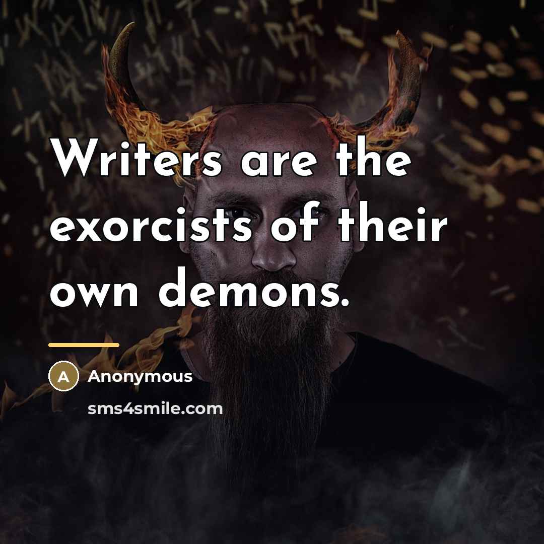 “Writers are the exorcists of their own demons.…” quote by Anonymous