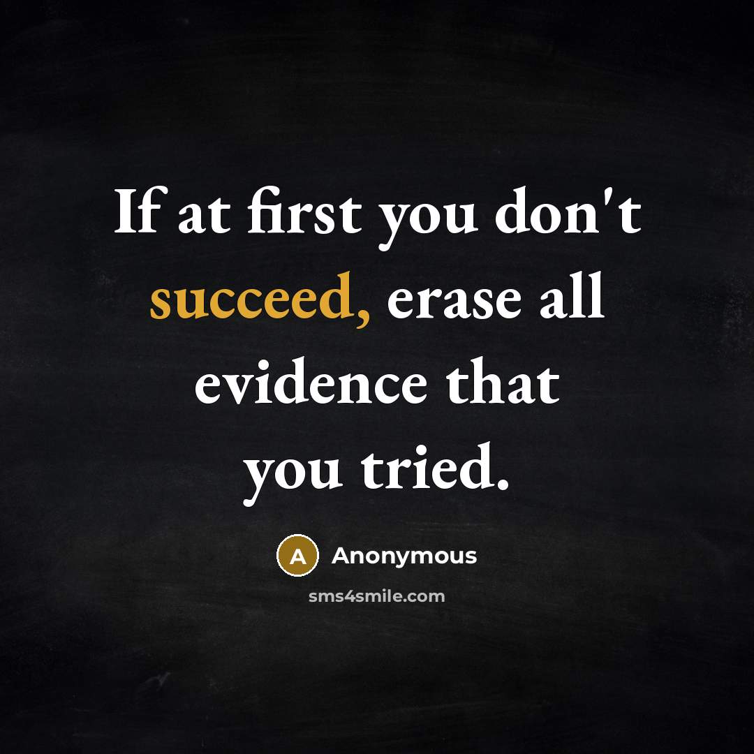 “If at first you don't succeed, erase all evidence that you tried.” quote by Anonymous