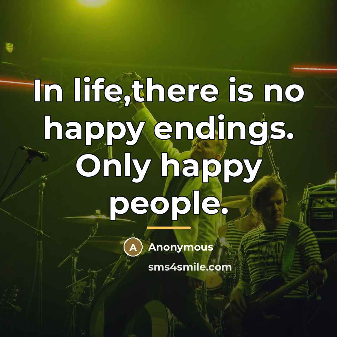 “In life,there is no happy endings. Only happy people.…” quote by Anonymous