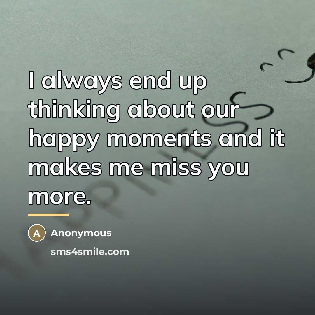 “I always end up thinking about our happy moments and…” quote by Anonymous