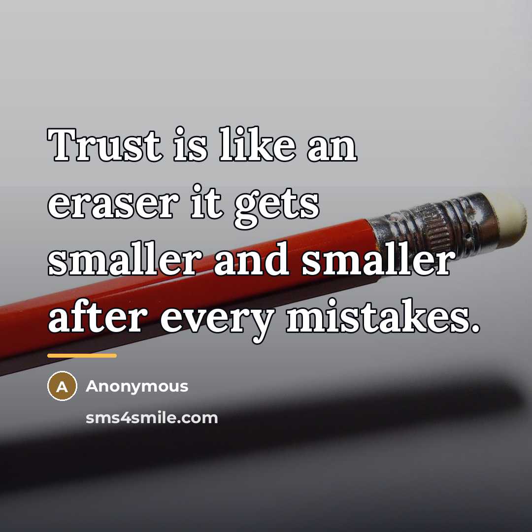 “Trust is like an eraser it gets smaller and smaller…” quote by Anonymous