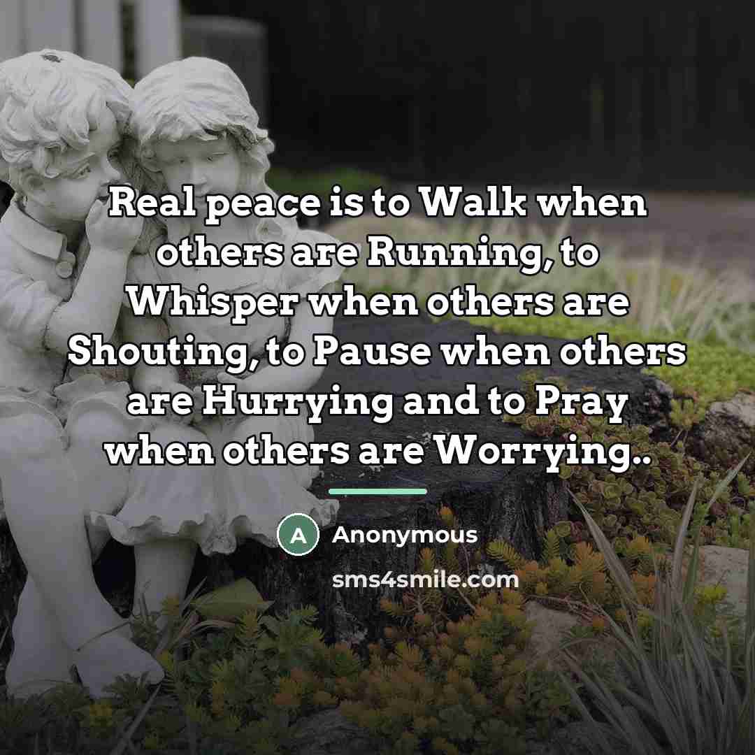 “Real peace is to Walk when others are Running, to…” quote by Anonymous