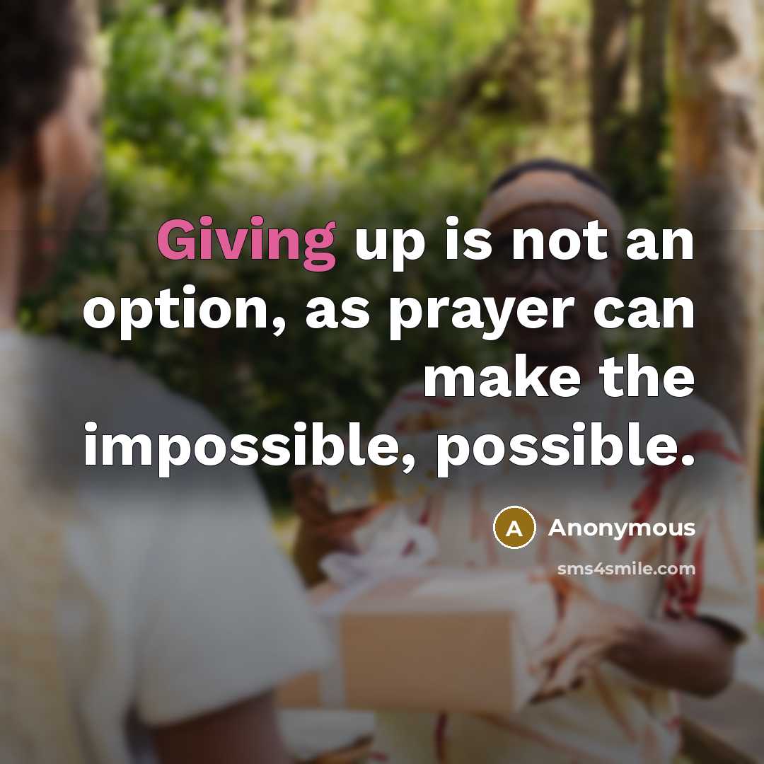 “Giving up is not an option, as prayer can make…” quote by Anonymous