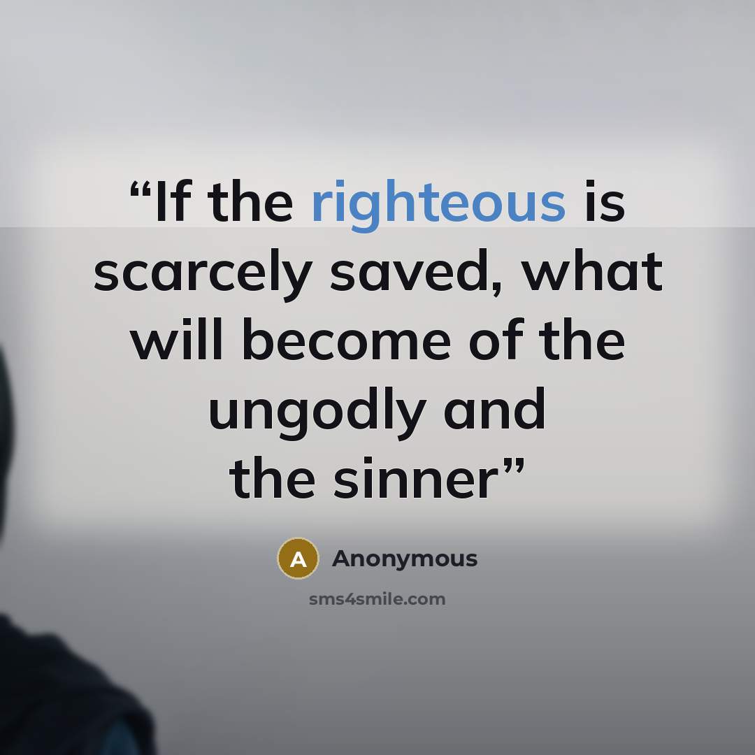 “If the righteous is scarcely saved, what will become of the ungodly and the sinner” quote by Anonymous
