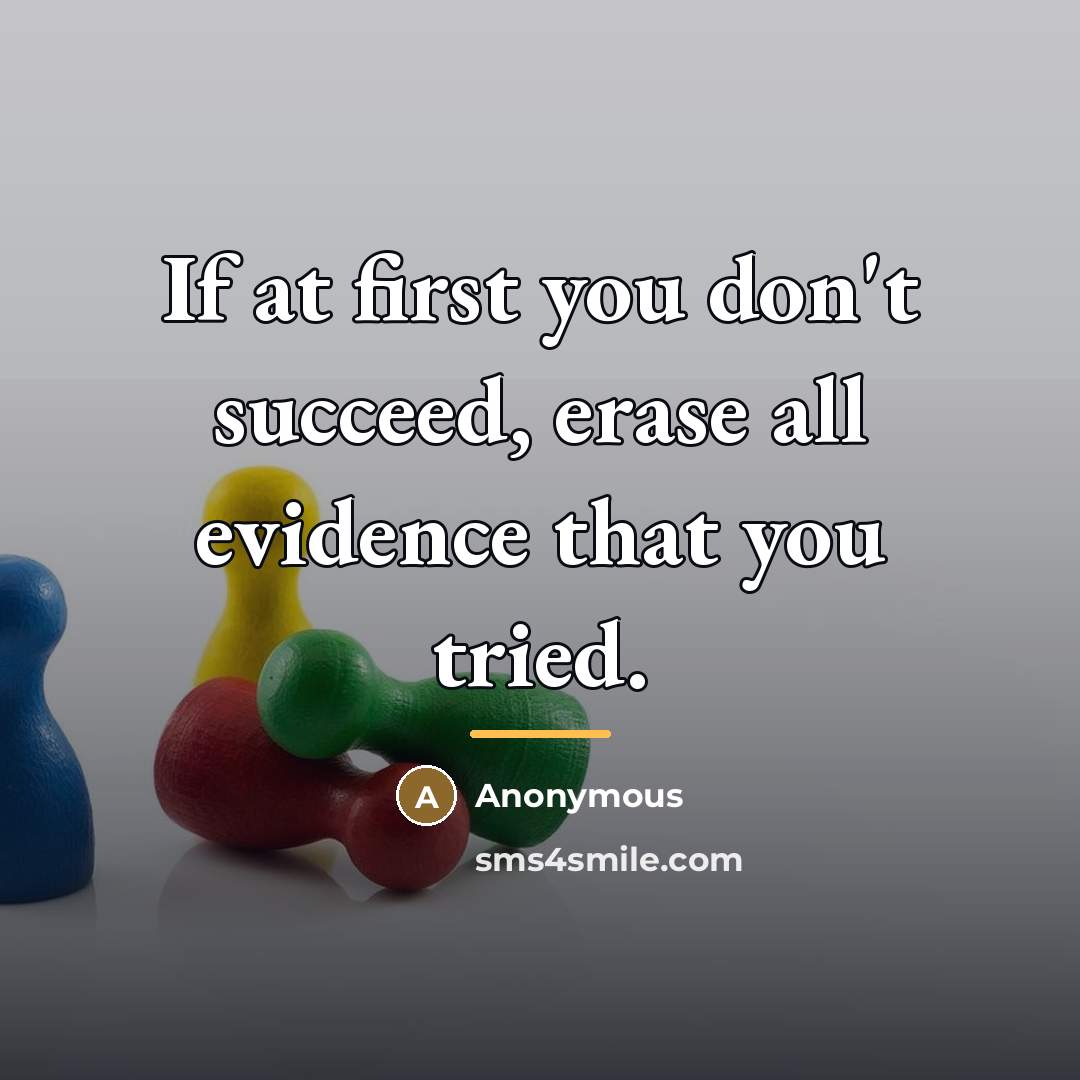 “If at first you don't succeed, erase all evidence that…” quote by Anonymous