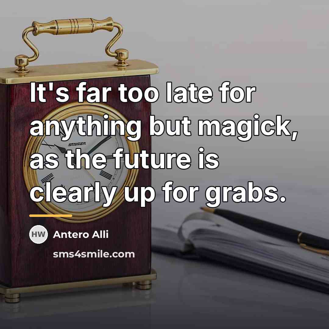 “It's far too late for anything but magick, as the…” quote by Antero Alli