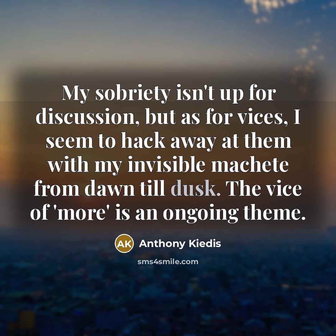 “My sobriety isn't up for discussion, but as for vices,…” quote by Anthony Kiedis