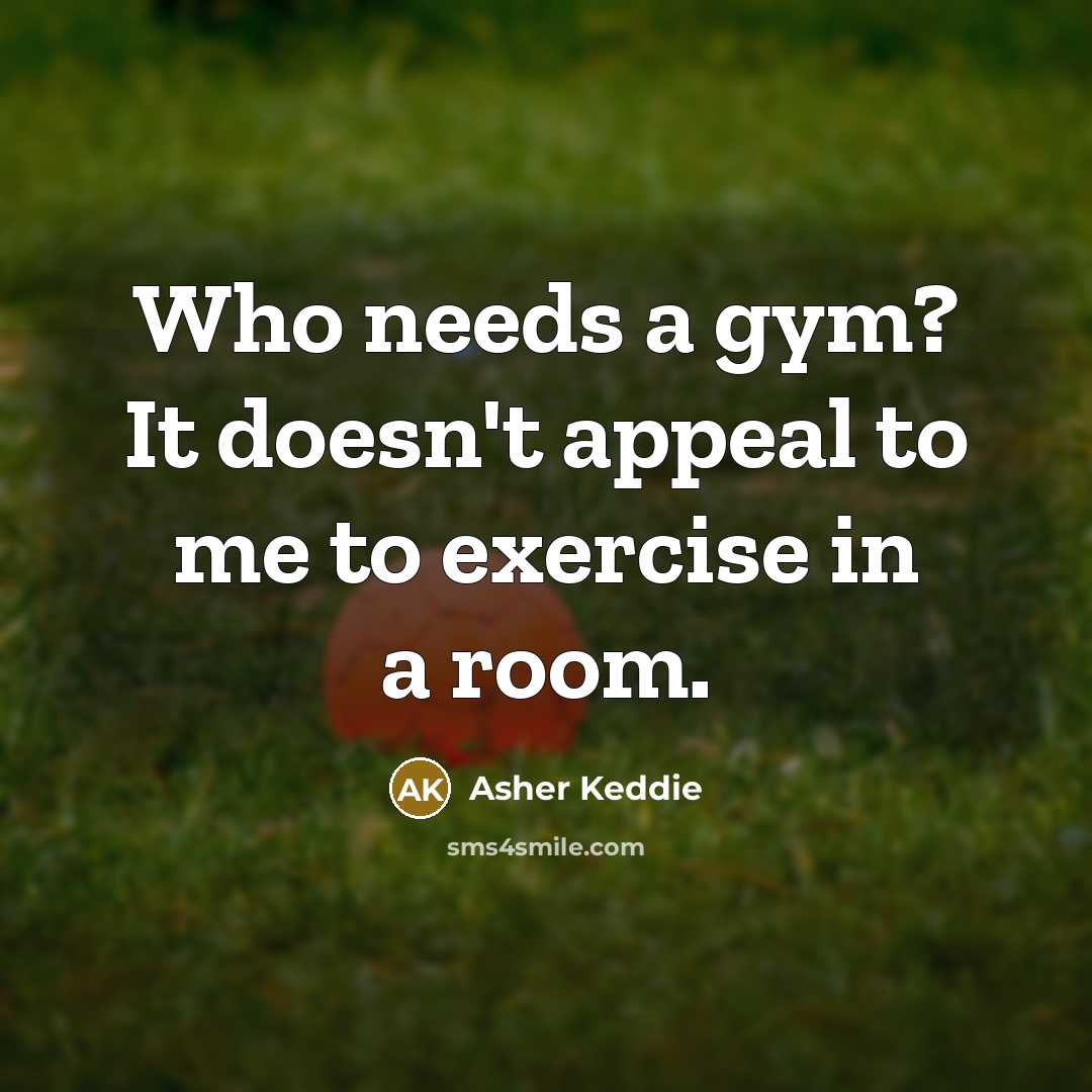 “Who needs a gym? It doesn't appeal to me to…” quote by Asher Keddie