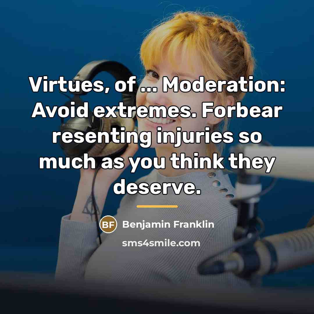 “Virtues, of ... Moderation: Avoid extremes. Forbear resenting injuries so…” quote by Benjamin Franklin