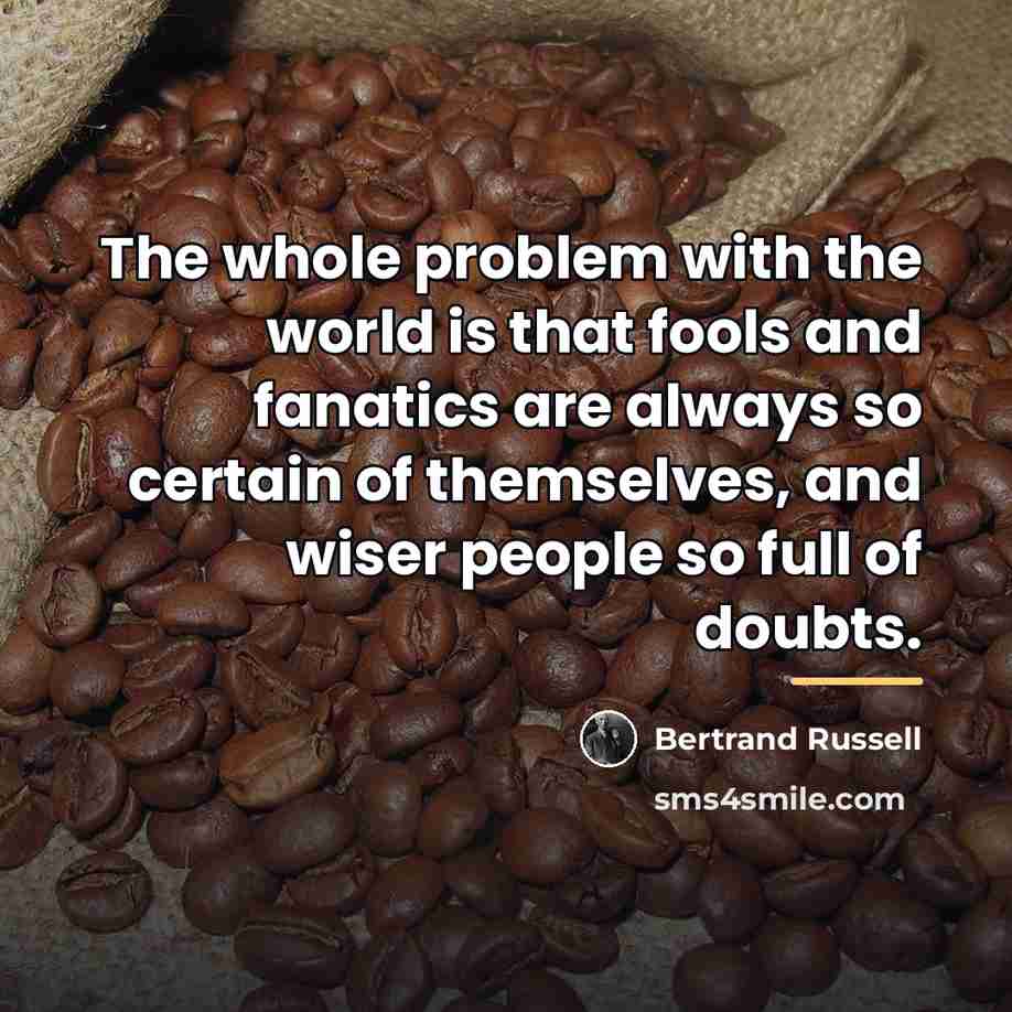 “The whole problem with the world is that fools and…” quote by Bertrand Russell