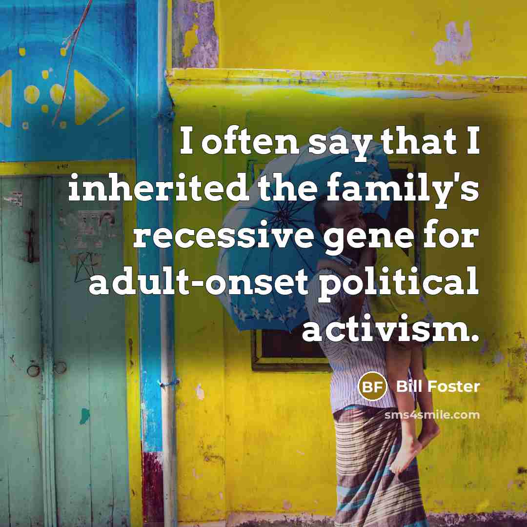 “I often say that I inherited the family's recessive gene…” quote by Bill Foster