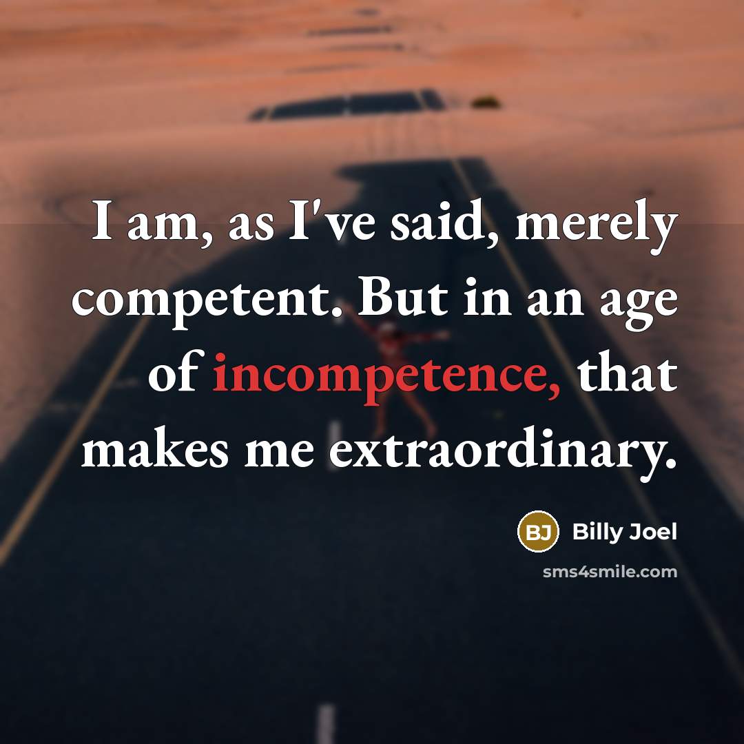 “I am, as I've said, merely competent. But in an…” quote by Billy Joel