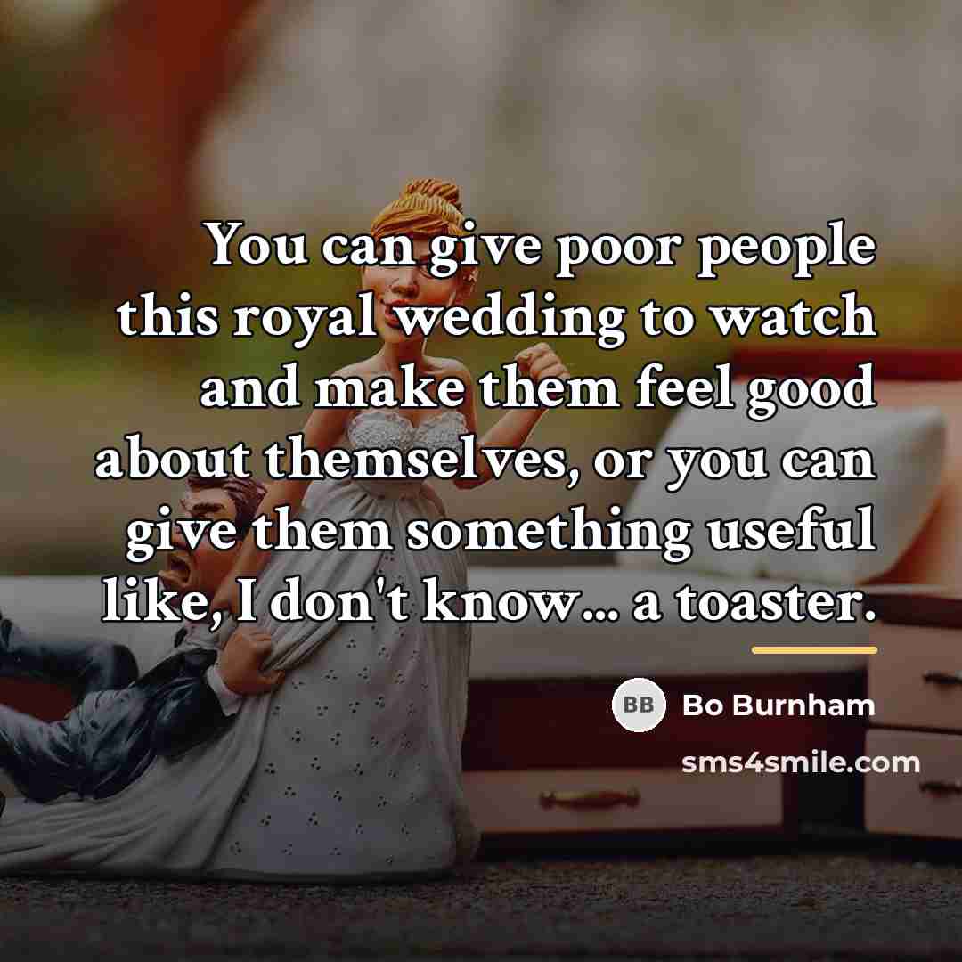 “You can give poor people this royal wedding to watch…” quote by Bo Burnham