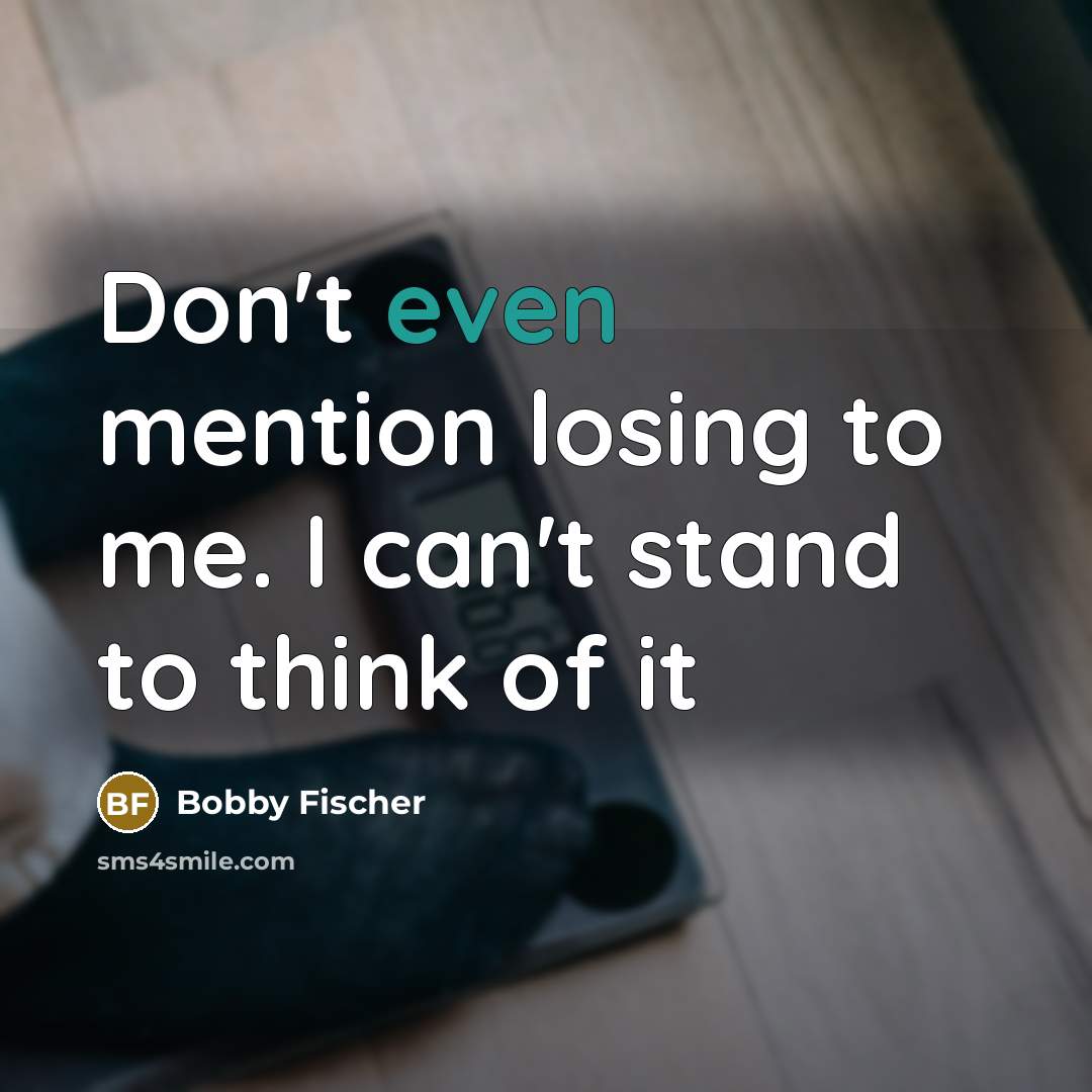 “Don't even mention losing to me. I can't stand to…” quote by Bobby Fischer