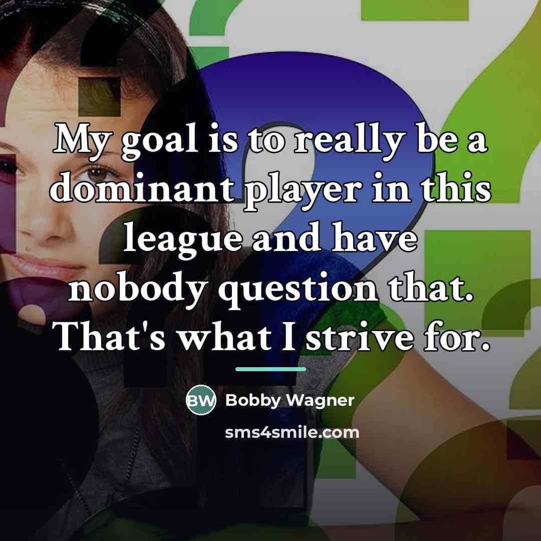 “My goal is to really be a dominant player in…” quote by Bobby Wagner