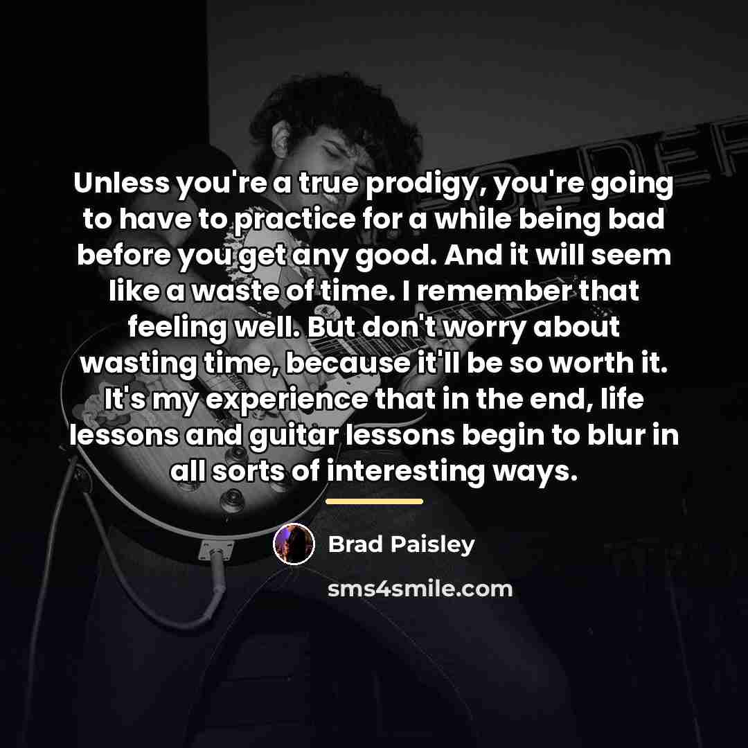 “Unless you're a true prodigy, you're going to have to…” quote by Brad Paisley