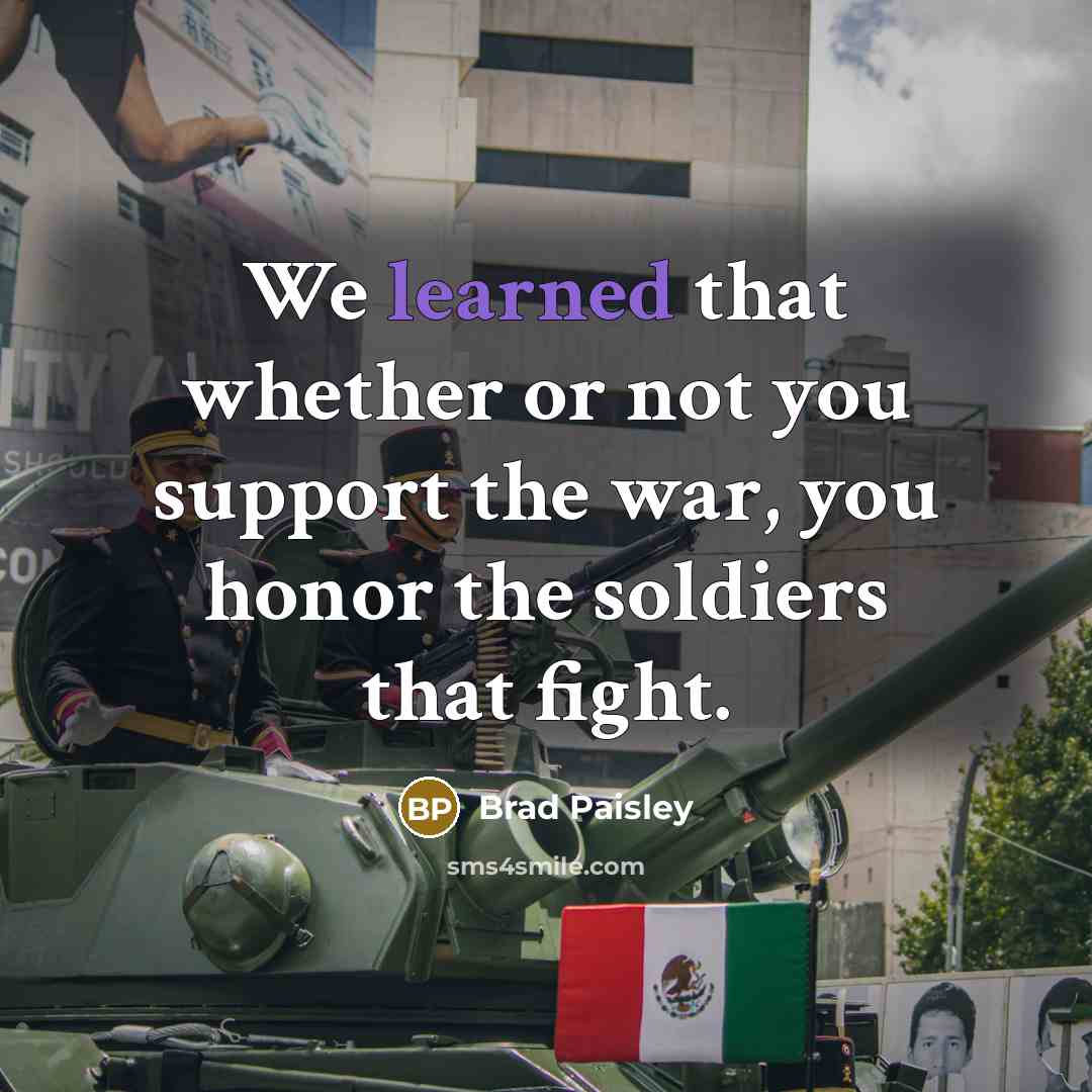 “We learned that whether or not you support the war,…” quote by Brad Paisley