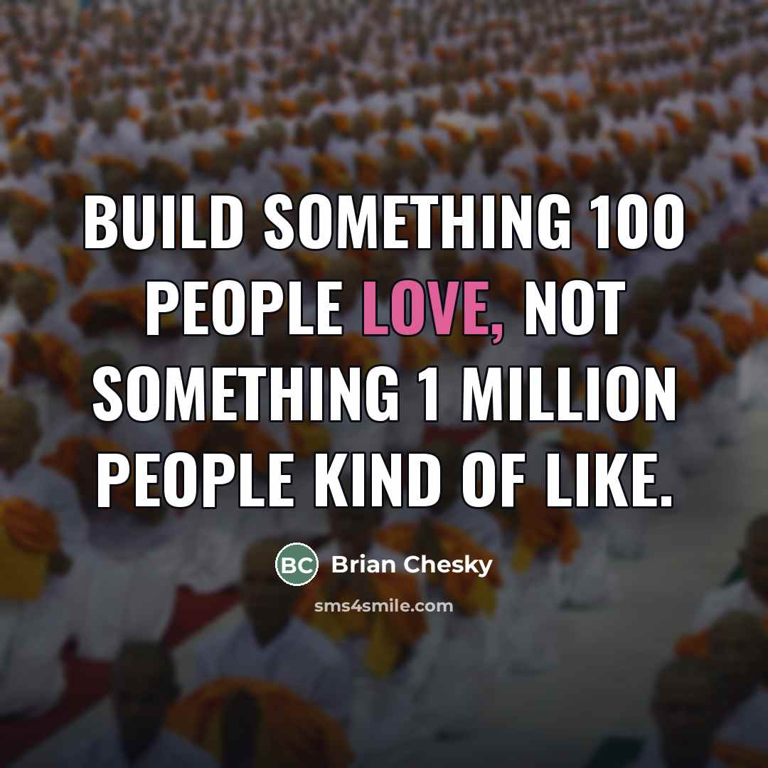 “Build something 100 people love, not something 1 million people…” quote by Brian Chesky