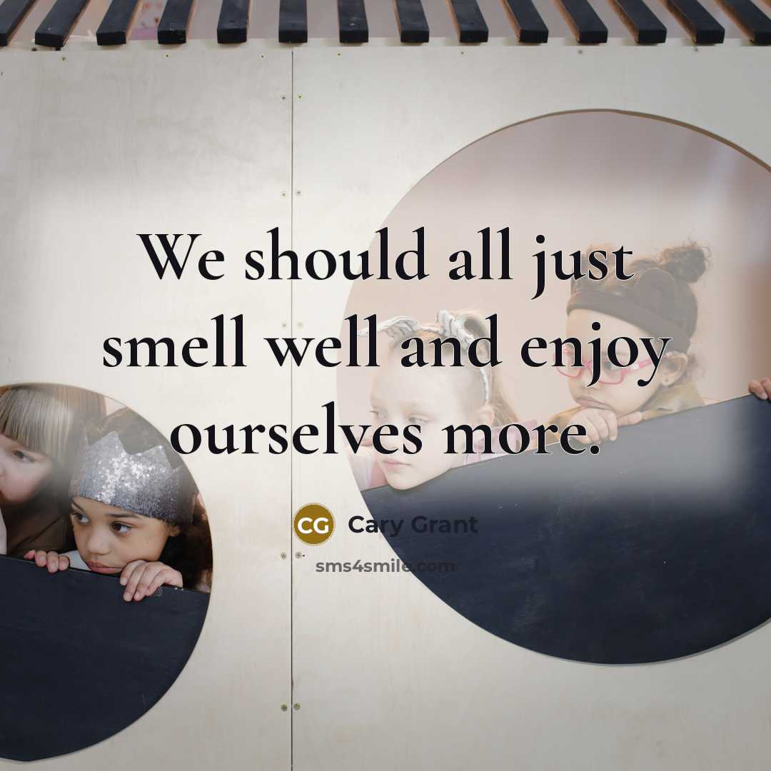 “We should all just smell well and enjoy ourselves more.…” quote by Cary Grant