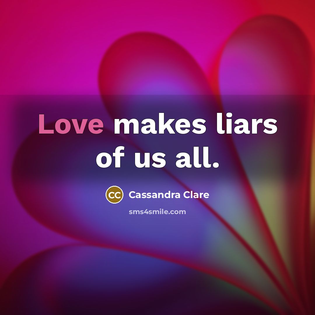 “Love makes liars of us all.…” quote by Cassandra Clare