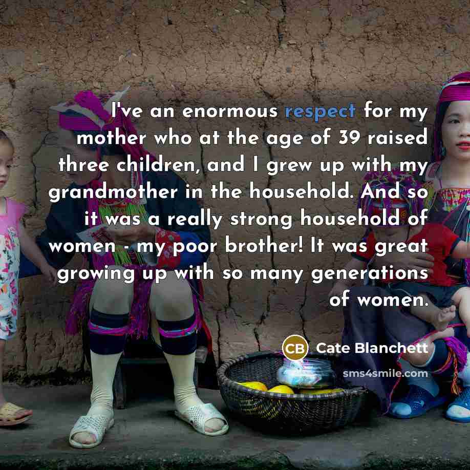 “I've an enormous respect for my mother who at the…” quote by Cate Blanchett