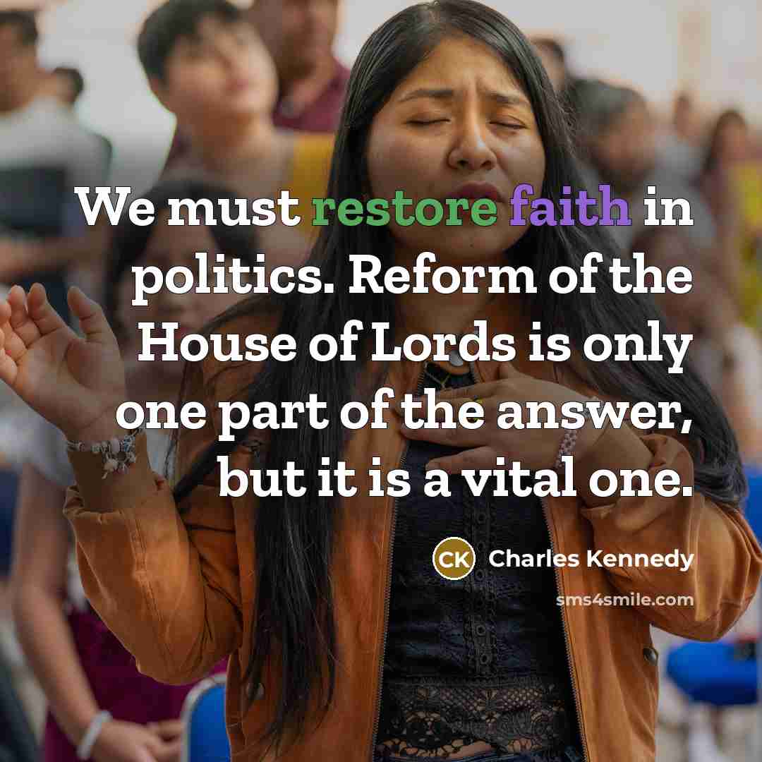 “We must restore faith in politics. Reform of the House…” quote by Charles Kennedy