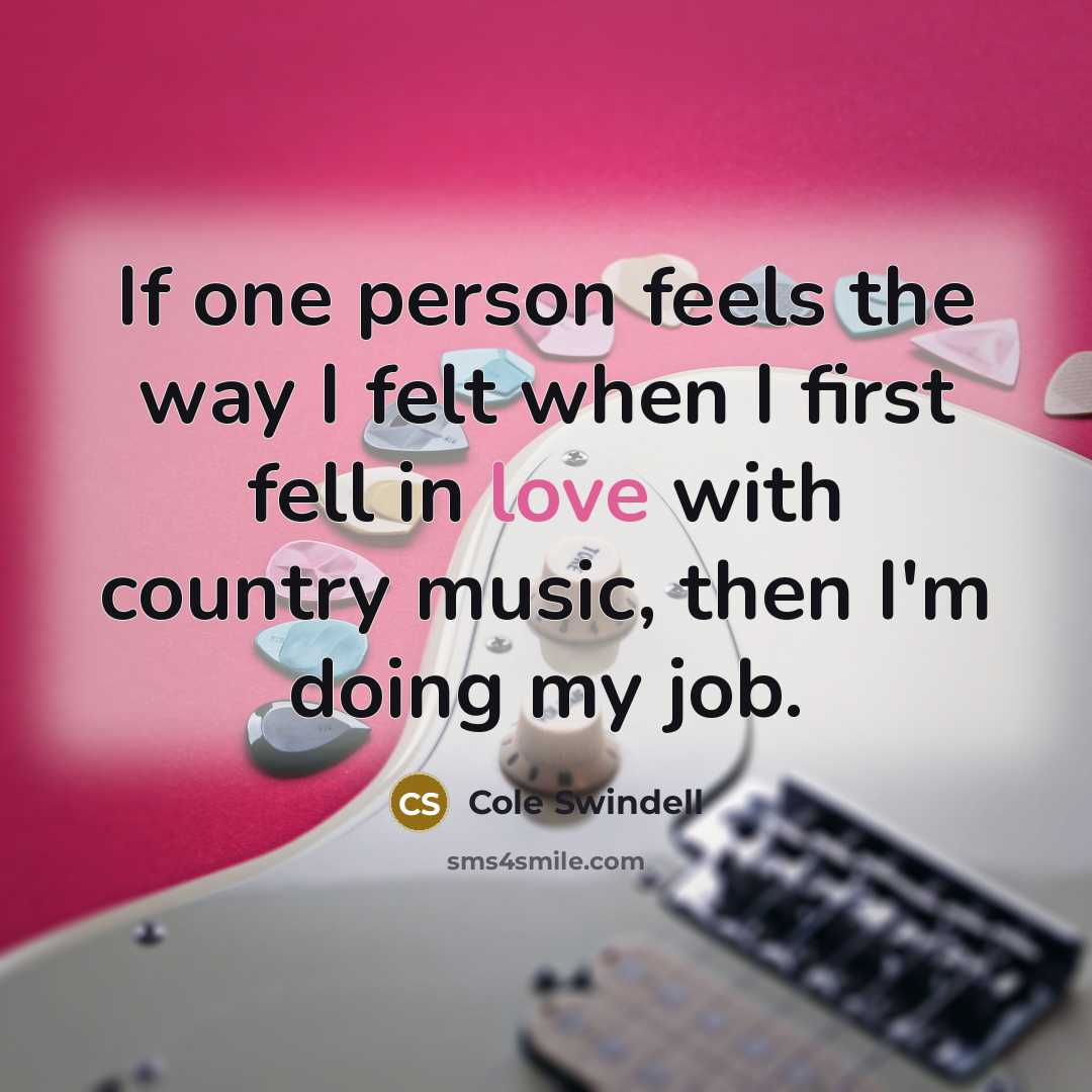 “If one person feels the way I felt when I…” quote by Cole Swindell