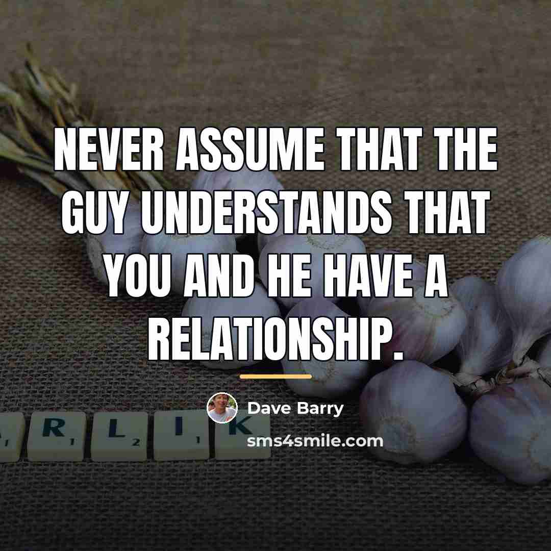 “Never assume that the guy understands that you and he…” quote by Dave Barry