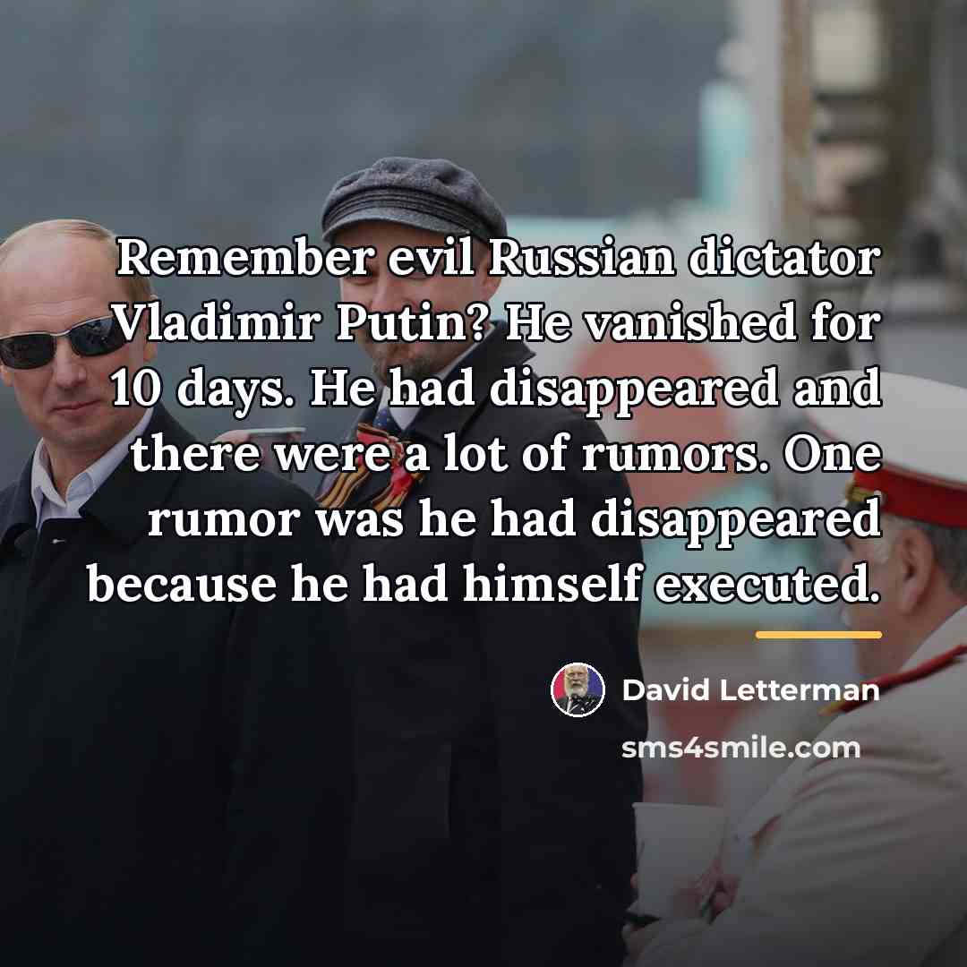 “Remember evil Russian dictator Vladimir Putin? He vanished for 10…” quote by David Letterman