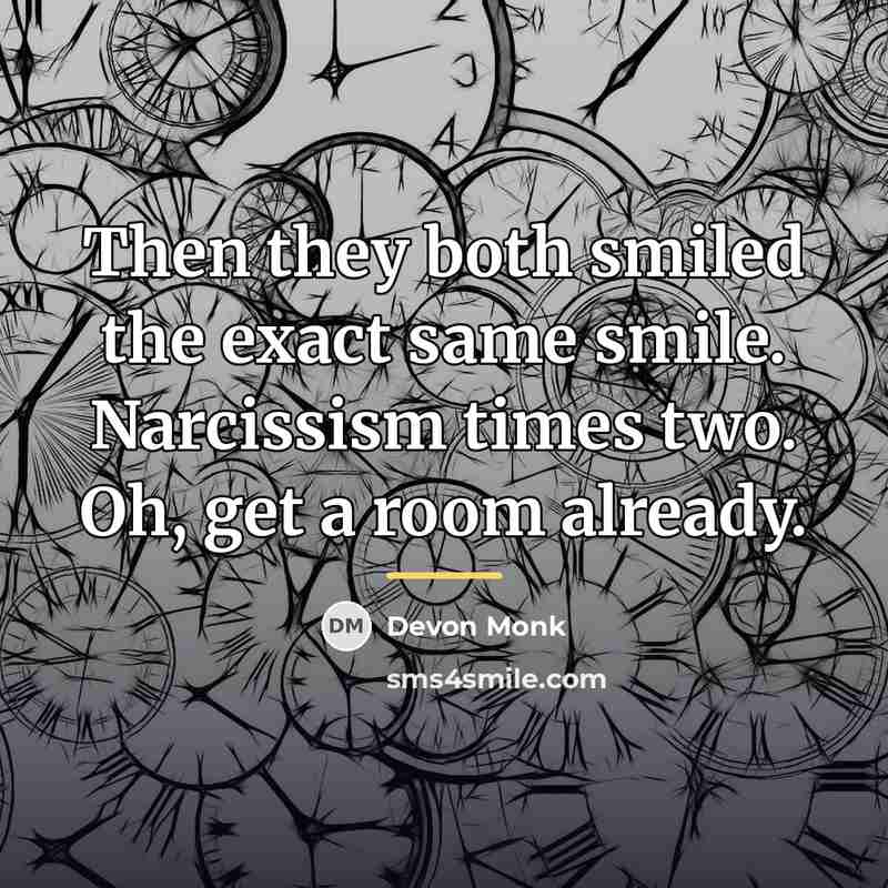 “Then they both smiled the exact same smile. Narcissism times…” quote by Devon Monk