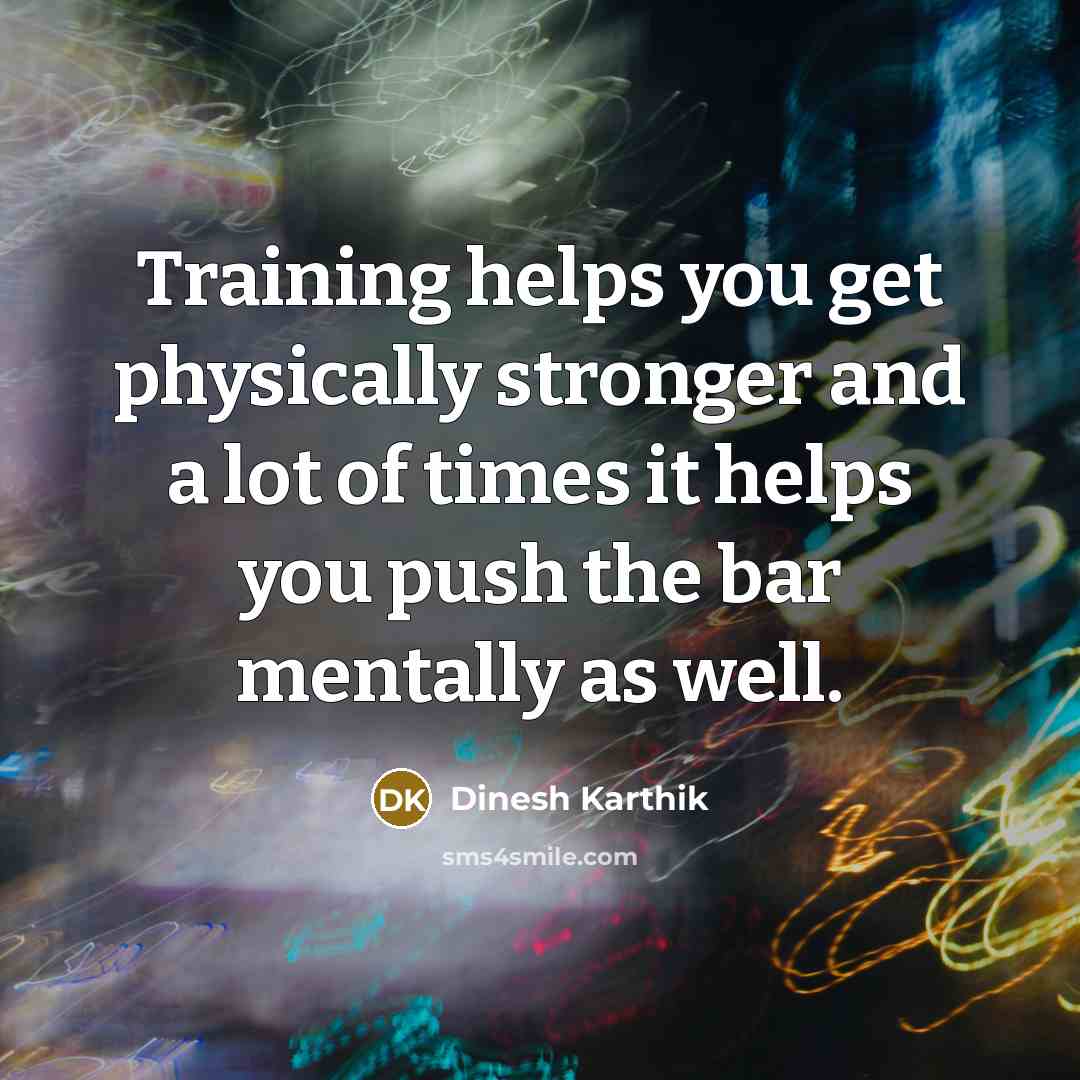 “Training helps you get physically stronger and a lot of…” quote by Dinesh Karthik