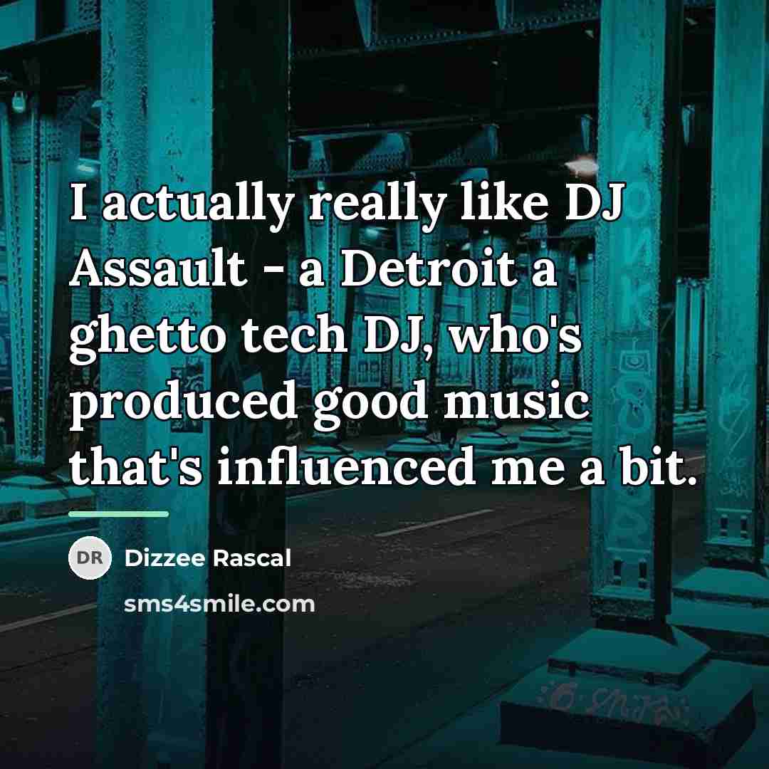 “I actually really like DJ Assault - a Detroit a…” quote by Dizzee Rascal