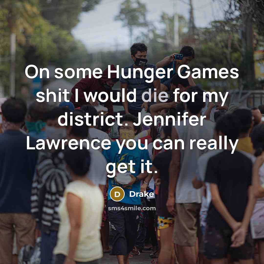 “On some Hunger Games shit I would die for my district. Jennifer Lawrence you can really get it.” quote by Drake