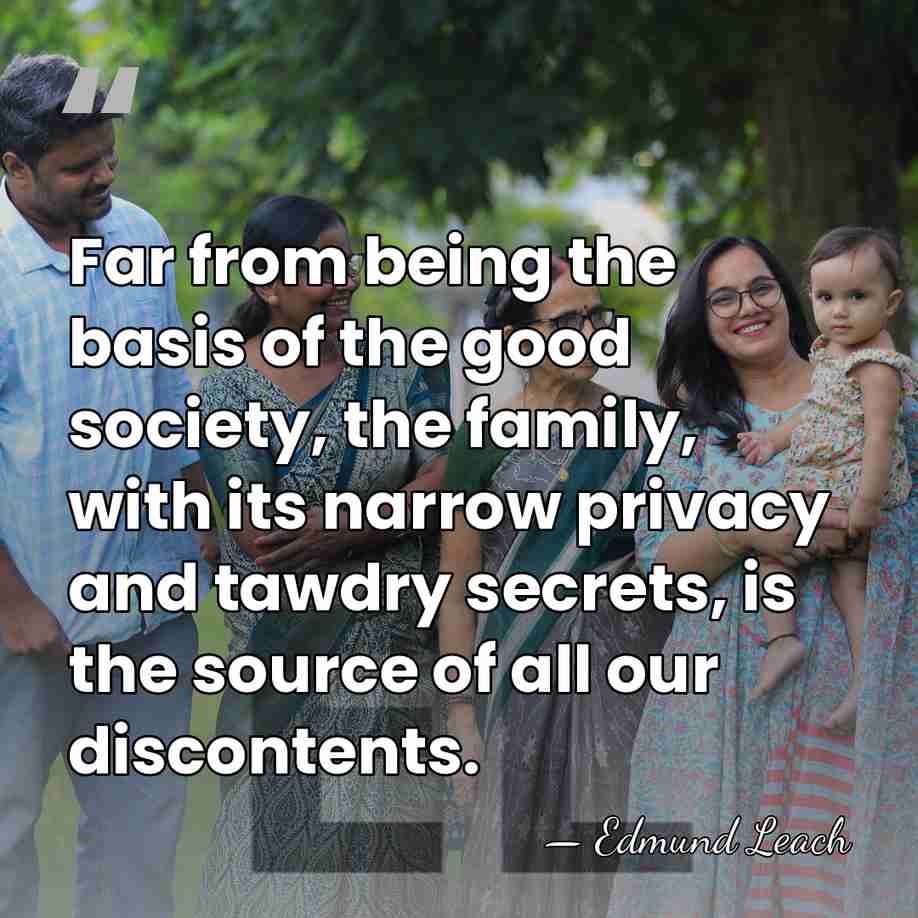 Far from being the basis of the good society, the family, with&hellip; - Edmund Leach
