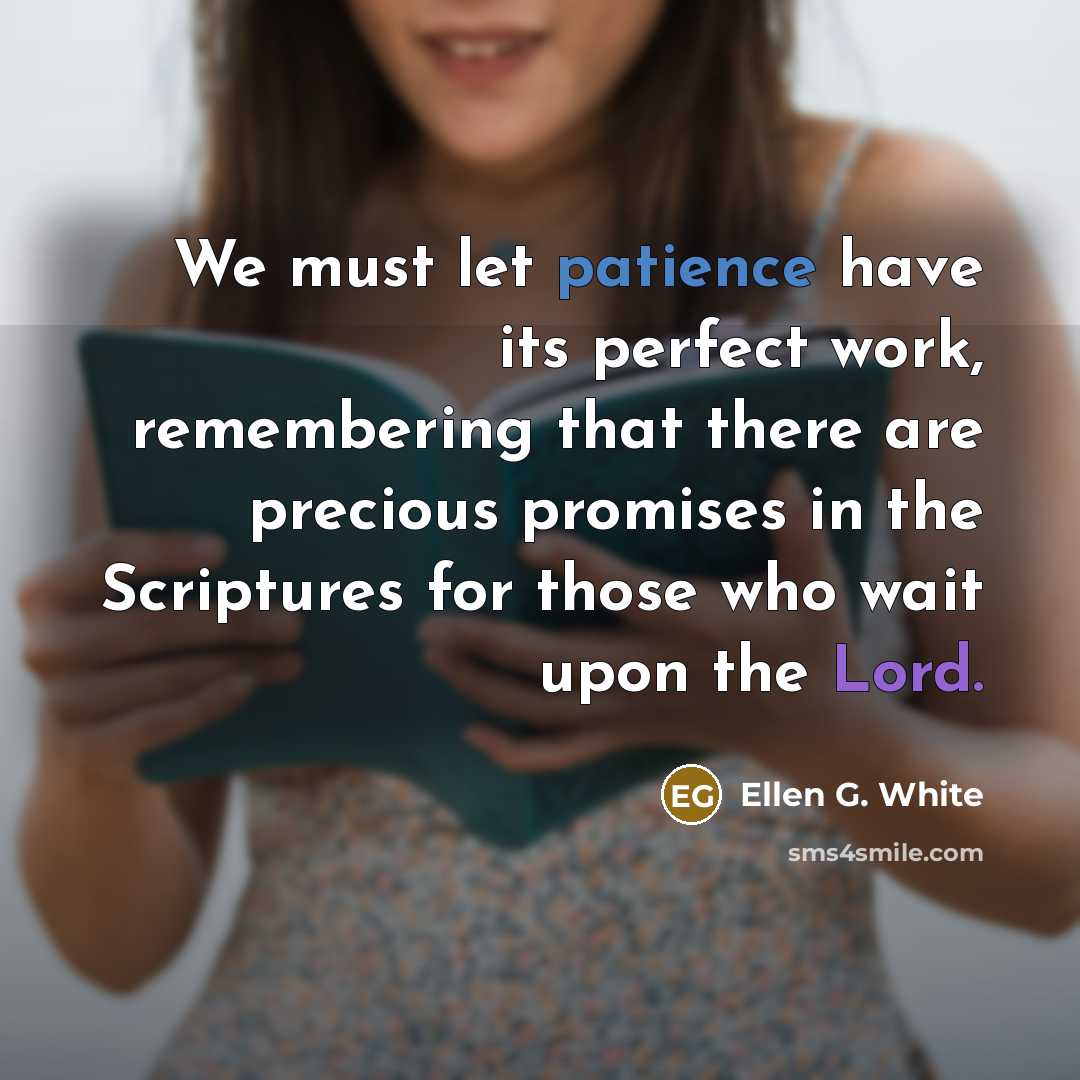 “We must let patience have its perfect work, remembering that…” quote by Ellen G. White