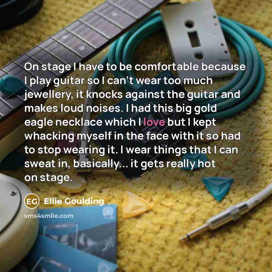 “On stage I have to be comfortable because I play…” quote by Ellie Goulding