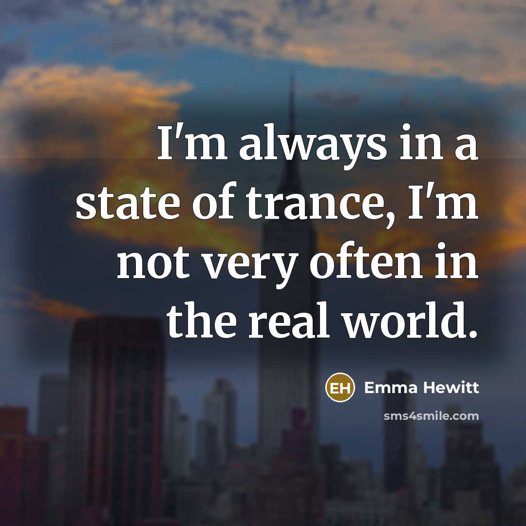 “I'm always in a state of trance, I'm not very…” quote by Emma Hewitt