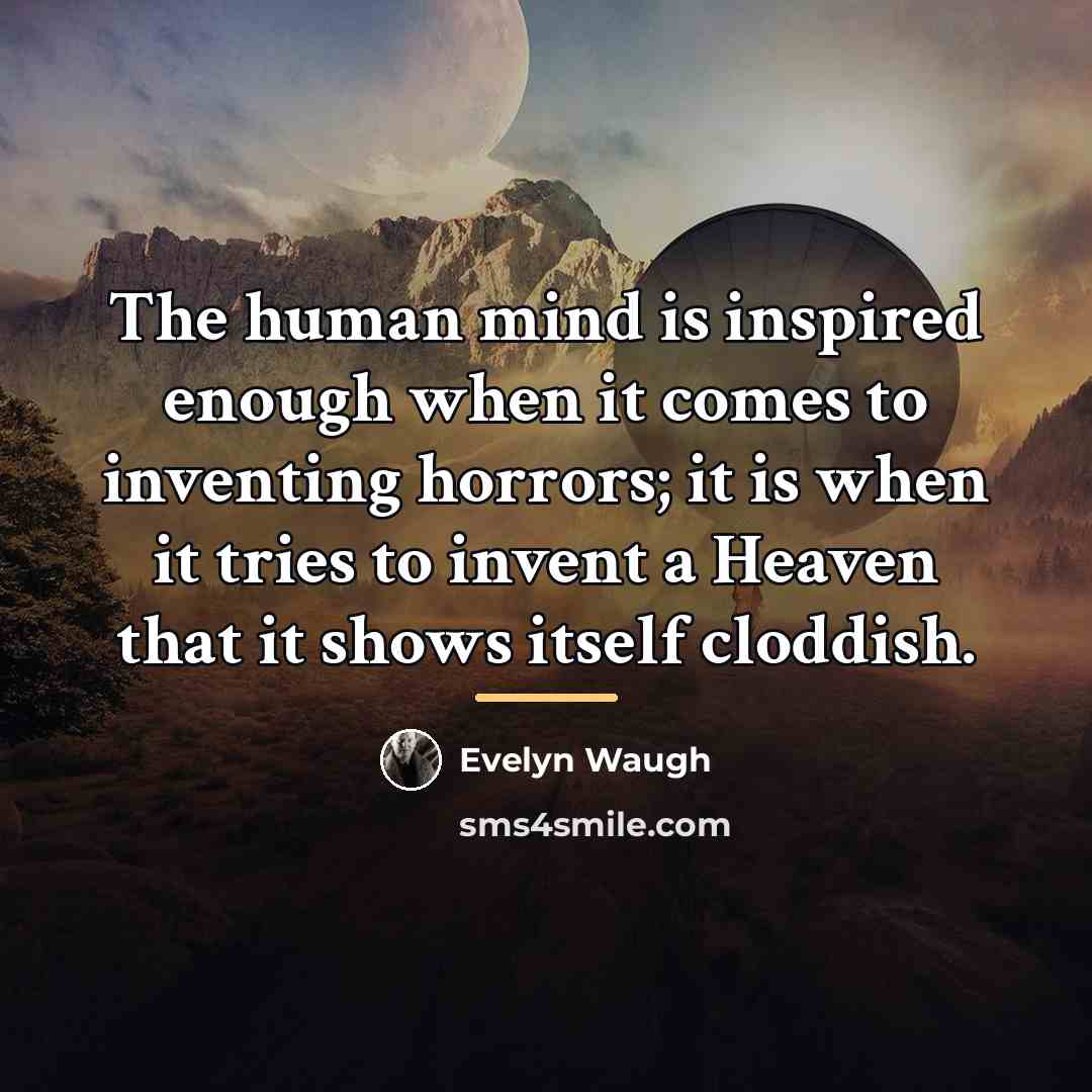“The human mind is inspired enough when it comes to…” quote by Evelyn Waugh