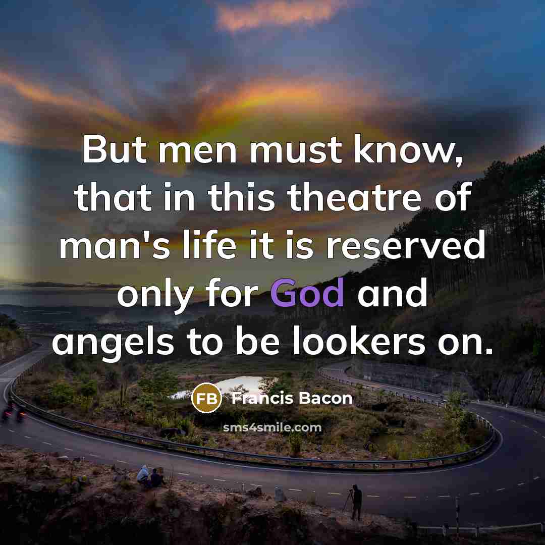 “But men must know, that in this theatre of man's…” quote by Francis Bacon
