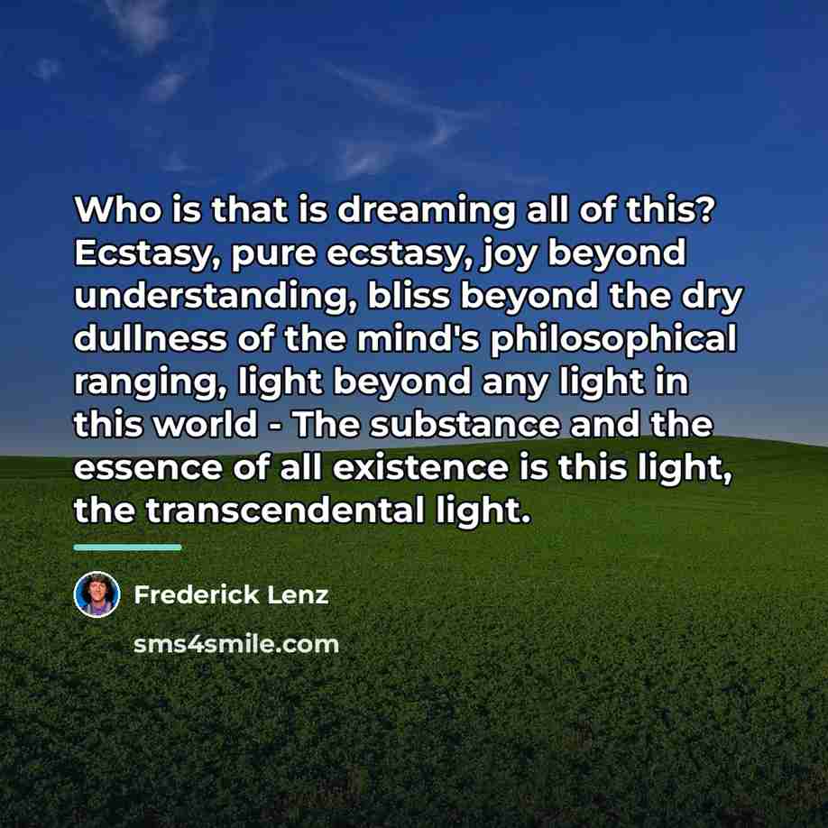 “Who is that is dreaming all of this? Ecstasy, pure…” quote by Frederick Lenz