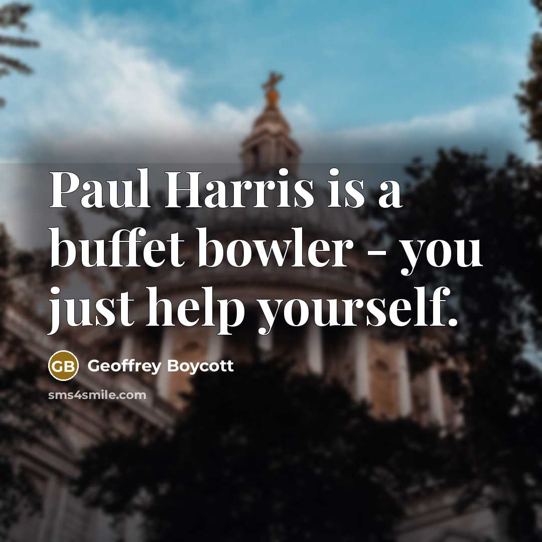 “Paul Harris is a buffet bowler - you just help…” quote by Geoffrey Boycott