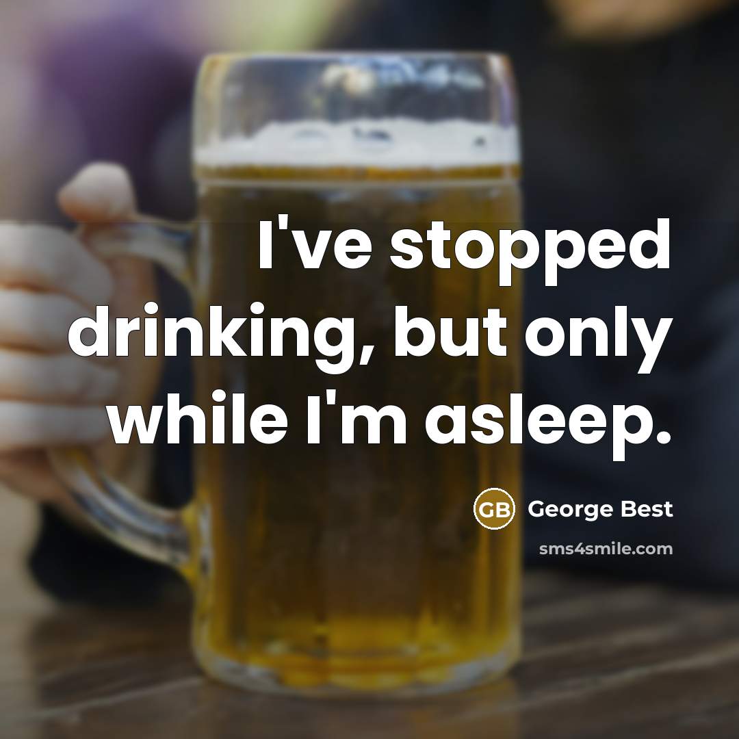 “I've stopped drinking, but only while I'm asleep.” quote by George Best