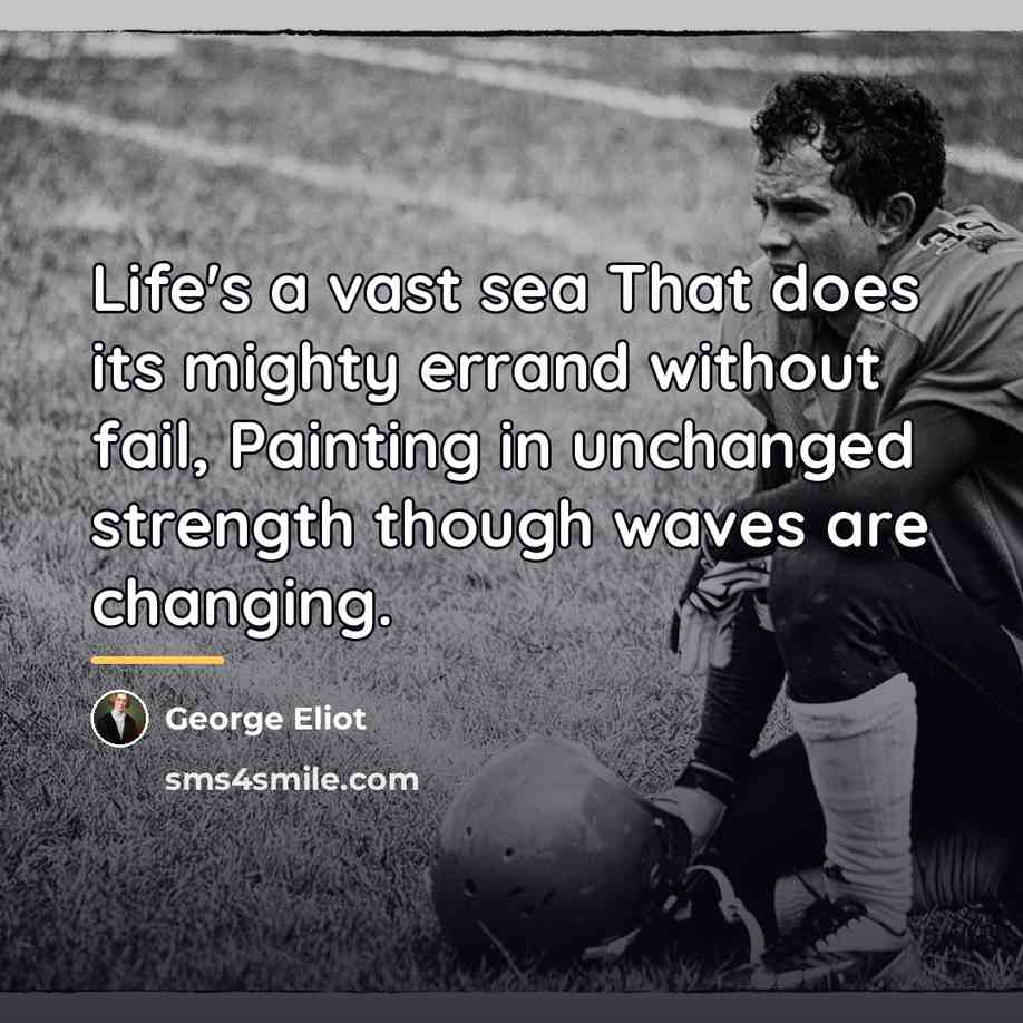 “Life's a vast sea That does its mighty errand without…” quote by George Eliot